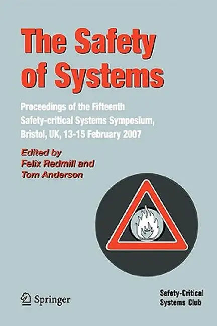 The Safety of Systems: Proceedings of the Fifteenth Safety-Critical Systems Symposium, Bristol, Uk, 13-15 February 2007 by Felix Redmill