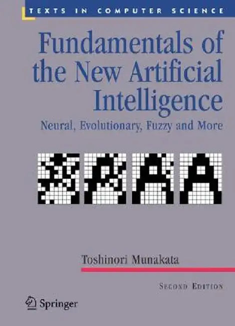 Fundamentals of the New Artificial Intelligence: Neural, Evolutionary, Fuzzy and More by Toshinori Munakata
