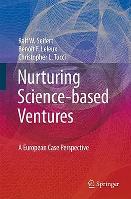 Nurturing Science-Based Ventures: An International Case Perspective by Ralf W. Seifert