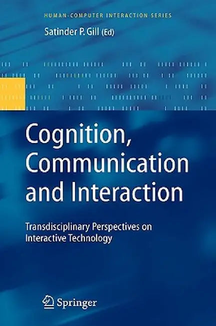 Cognition, Communication and Interaction: Transdisciplinary Perspectives on Interactive Technology by Satinder P. Gill