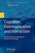 Cognition, Communication and Interaction: Transdisciplinary Perspectives on Interactive Technology by Satinder P. Gill