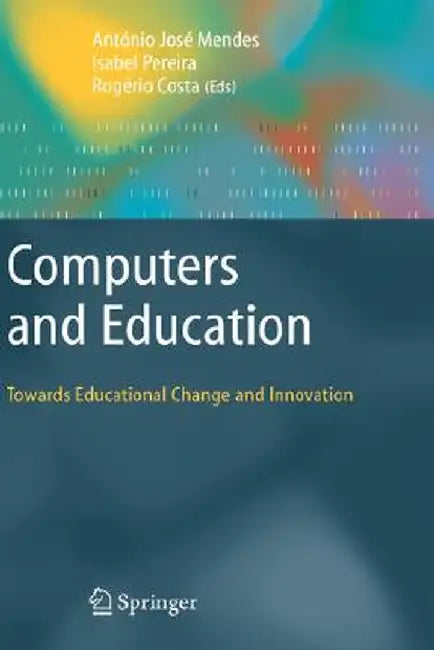 Computers and Education: Towards Educational Change and Innovation by Antonio Jose Mendes