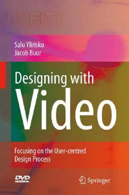 Designing with Video: Focusing the User-Centred Design Process [With DVD] by Salu Pekka Ylirisku