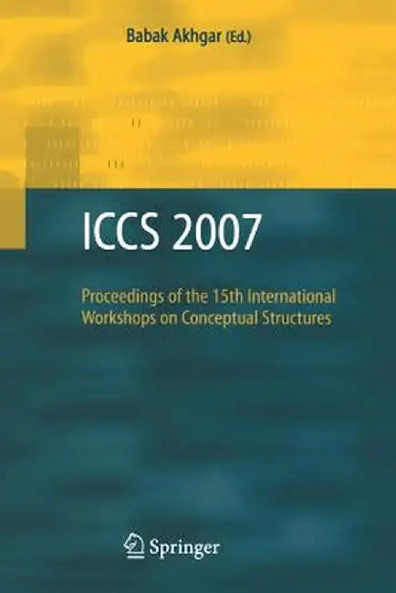 Iccs 2007: Proceedings of the 15th International Workshops on Conceptual Structures by Babak Akhgar