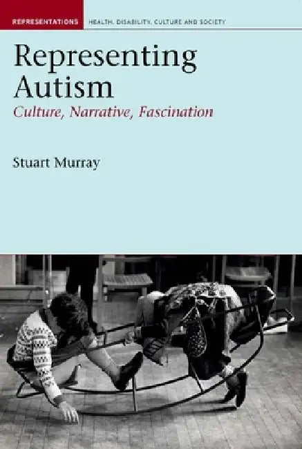 Representing Autism: Culture, Narrative, Fascination by Stuart Fletcher Murray