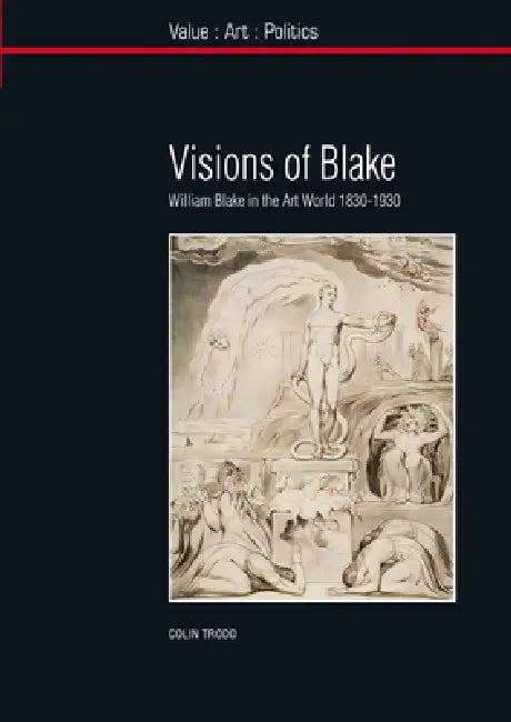 Visions of Blake: William Blake in the Art World 1830-1930 by Colin Trodd