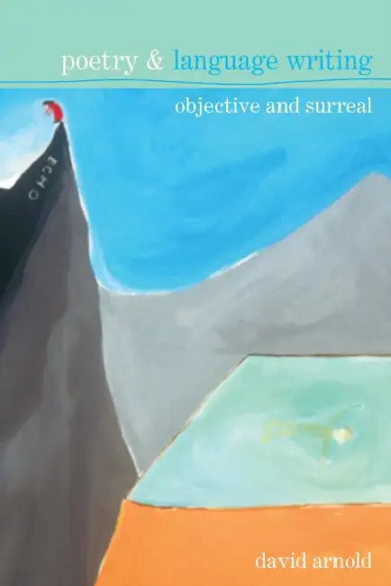 Poetry & Language Writing: Objective and Surreal by David Arnold