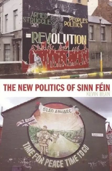 The New Politics of Sinn Féin by Kevin Bean