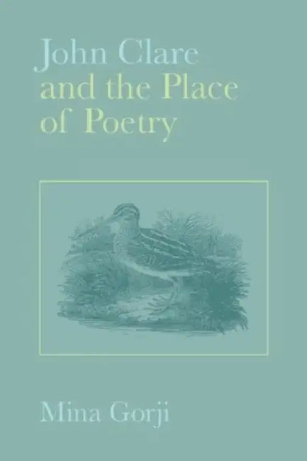 John Clare and the Place of Poetry by Mina Gorji