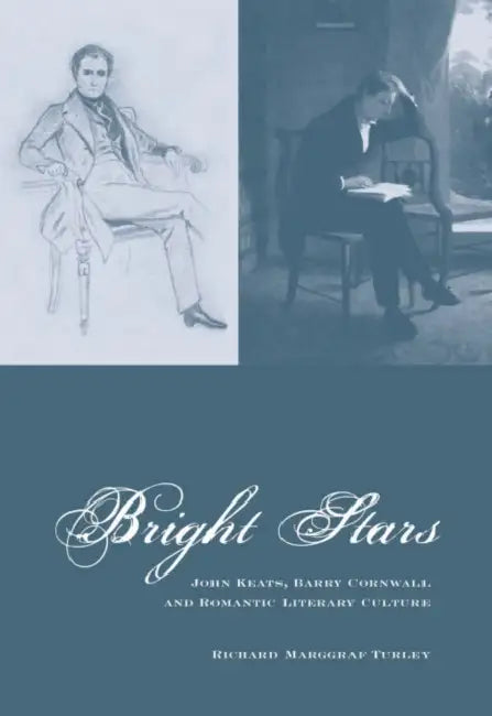 Bright Stars: John Keats, Barry Cornwall and Romantic Literary Culture by Richard Marggraf Turley