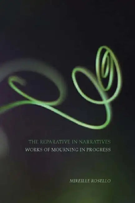 The Reparative in Narratives: Works of Mourning in Progress by Mireille Rosello