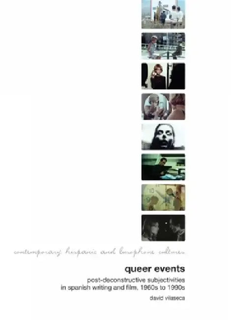 Queer Events: Post-Deconstructive Subjectivities in Spanish Writing and Film 1960s-1990s by David Vilaseca