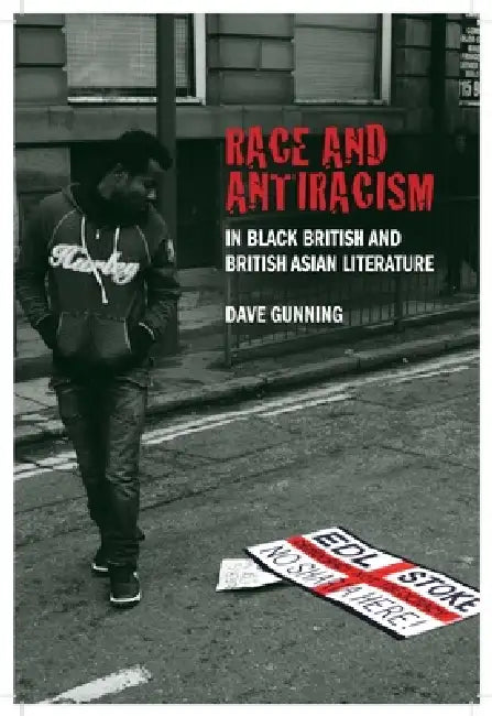 Race and Antiracism in Black British and British Asian Literature by Dave Gunning