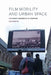 Film, Mobility and Urban Space: A Cinematic Geography of Liverpool by Les Roberts