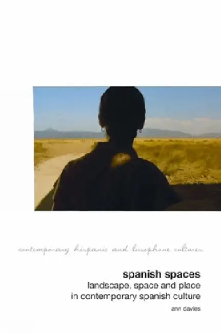 Spanish Spaces: Landscape, Space and Place in Contemporary Spanish Culture by Ann Davies