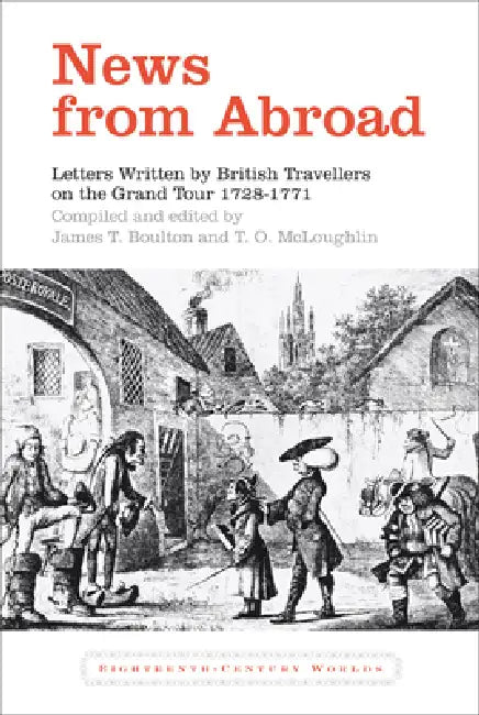 News from Abroad: Letters Written by British Travellers on the Grand Tour, 1728-71 by James T. Boulton, T. O. McLoughlin