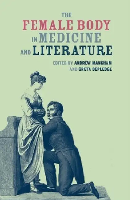 The Female Body in Medicine and Literature by Andrew Mangham, Greta Depledge