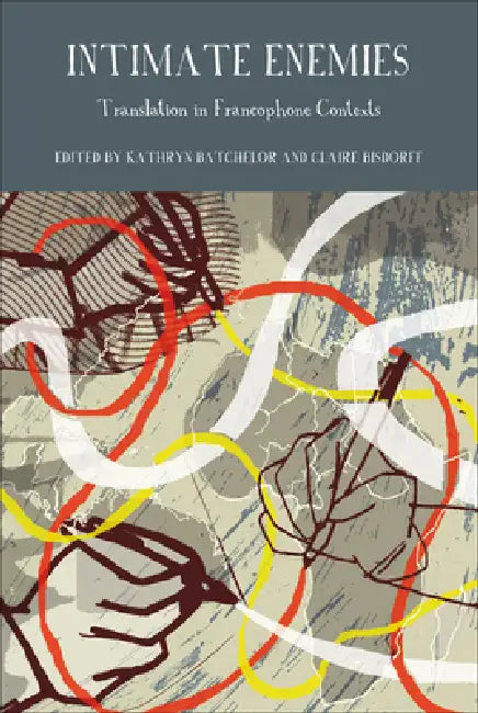 Intimate Enemies: Translation in Francophone Contexts by Kathryn Batchelor, Claire Bisdorff