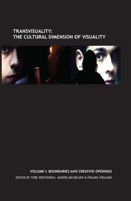 Transvisuality: The Cultural Dimension of Visuality (Vol. I): Boundaries and Creative Openings by Tore Kristensen, Anders Michelsen, Frauke Wiegand