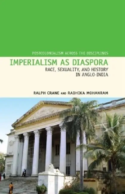 Imperialism as Diaspora: Race, Sexuality, and History in Anglo-India by Ralph Crane, Radhika Mohanram