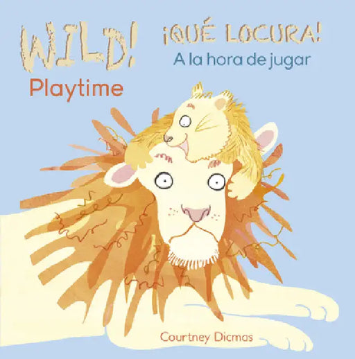 Wild! Playtime/¡Qué Locura! a la Hora de Jugar by Courtney Dicmas, Courtney Dicmas