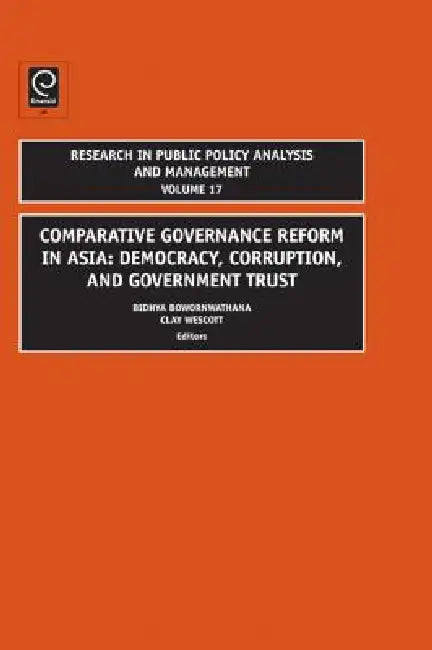 Comparative Governance Reform in Asia: Democracy, Corruption, and Government Trust by Clay Wescott, Bidhya Bowornwathana