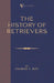 The History Of Retrievers (A Vintage Dog Books Breed Classic - Labrador - Flat-Coated Retriever - Golden Retriever) by Charles C. Eley