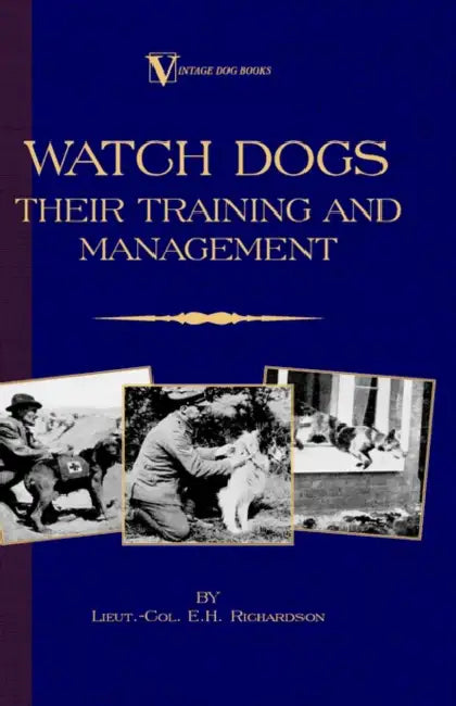 Watch Dogs: Their Training & Management (a Vintage Dog Books Breed Classic - Airedale Terrier) by Lieut -Col E. H. Richardson