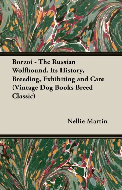 Borzoi - The Russian Wolfhound. Its History, Breeding, Exhibiting and Care (Vintage Dog Books Breed Classic): Vintage Dog Books by Nellie Martin