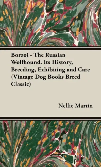 Borzoi - The Russian Wolfhound. Its History, Breeding, Exhibiting and Care (Vintage Dog Books Breed Classic): Vintage Dog Books by Nellie Martin