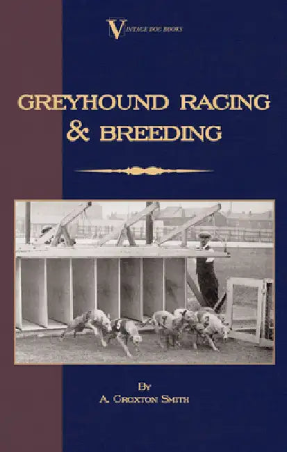 Greyhound Racing And Breeding (A Vintage Dog Books Breed Classic) by A. Croxton-Smith