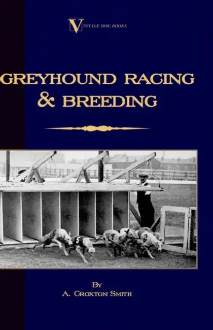 Greyhound Racing and Breeding (a Vintage Dog Books Breed Classic) by A. Croxton-Smith