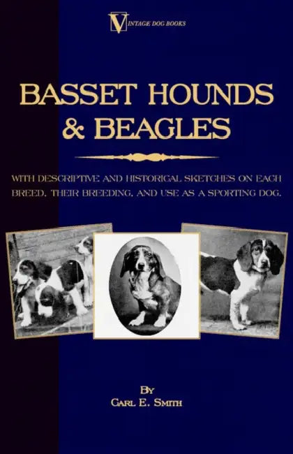 Basset Hounds & Beagles: With Descriptive and Historical Sketches on Each Breed, Their Breeding, and Use as a Sporting Dog by Carl E. Smith