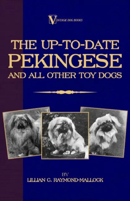 The Up-to-Date Pekingese And All Other Toy Dogs (A Vintage Dog Books Breed Classic) by Lillian C. Raymond-Mallock