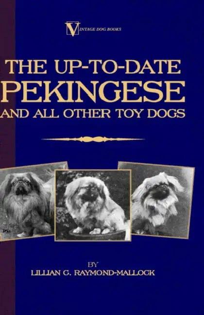 The Up-to-Date Pekingese And All Other Toy Dogs (A Vintage Dog Books Breed Classic) by Lillian C. Raymond-Mallock
