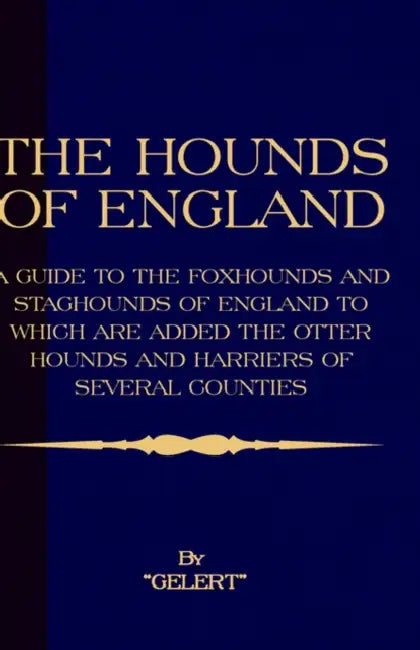 The Hounds of England - A Guide to the Foxhounds and Staghounds of England to Which Are Added the Otter Hounds and Harriers of Several Counties. (Hist by Gelert