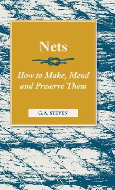 Nets - How to Make, Mend and Preserve Them: Read Country Book by G. a. Steven