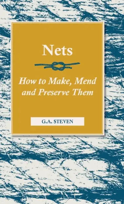 Nets - How to Make, Mend and Preserve Them: Read Country Book by G. a. Steven