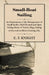 Small-Boat Sailing - An Explanation of the Management of Small Yachts, Half-Decked and Open Sailing-Boats of Various Rigs, Sailing on Sea and on River by E. F. Knight