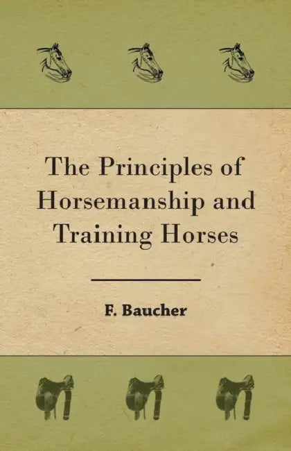 The Principles of Horsemanship and Training Horses by F. Baucher