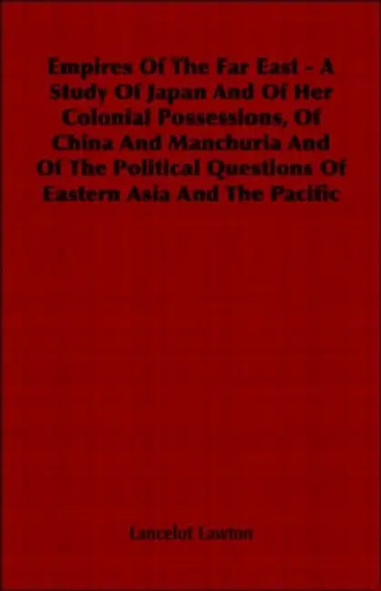 Empires Of The Far East - A Study Of Japan And Of Her Colonial Possessions, Of China And Manchuria And Of The Political Questions Of Eastern Asia And by Lancelot Lawton