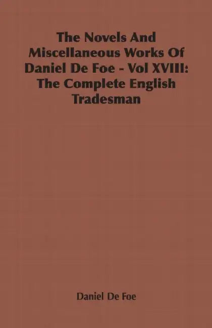 The Novels and Miscellaneous Works of Daniel Defoe - Vol. XVIII: The Complete English Tradesman by Daniel Defoe