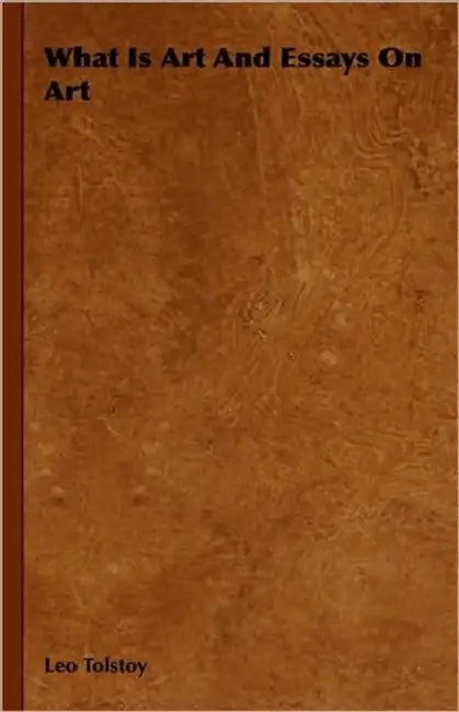 What Is Art and Essays on Art by Leo Nikolayevich Tolstoy
