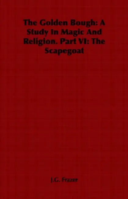 The Golden Bough: A Study In Magic And Religion. Part VI: The Scapegoat by James George Frazer