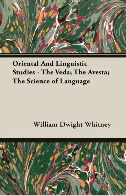 Oriental and Linguistic Studies - The Veda; The Avesta; The Science of Language by William Dwight Whitney