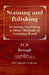 Staining and Polishing - Including Varnishing & Other Methods of Finishing Wood, with Appendix of Recipes by J. C. S. Brough
