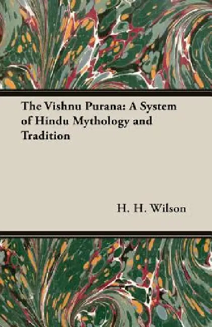 The Vishnu Purana: A System of Hindu Mythology and Tradition by H. H. Wilson