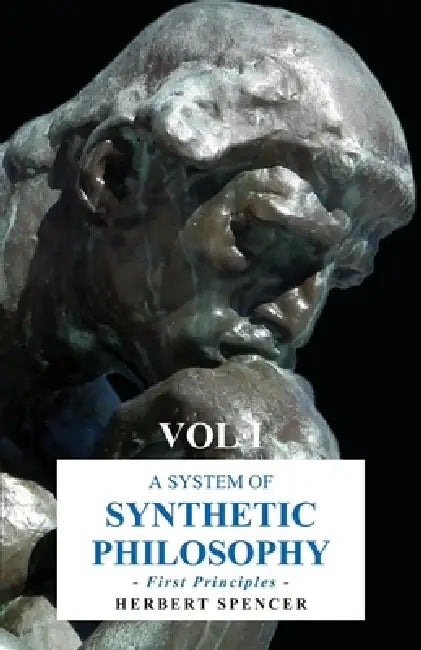 A System of Synthetic Philosophy - First Principles - Vol. I by Herbert Spencer