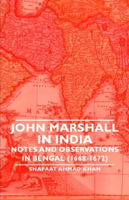 John Marshall in India - Notes and Observations in Bengal (1668-1672) by Shafaat Ahmad Khan