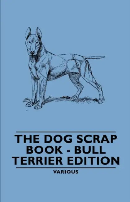 The Dog Scrap Book - Bull Terrier Edition by Various